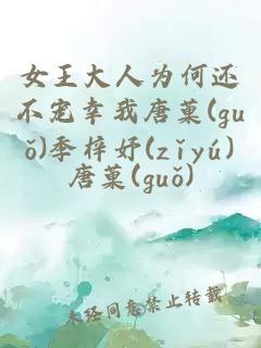 女王大人为何还不宠幸我唐菓(guǒ)季梓妤(zǐyú)