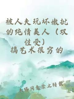 被人夫玩坏嫩批的纯情美人（双性受）